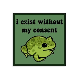 I Exist Without My Consent Frog Sticker